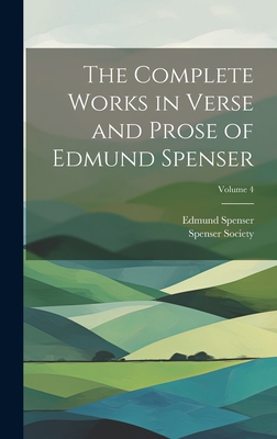 The Complete Works in Verse and Prose of Edmund Spenser; Volume 4 - Spenser, Edmund, and Spenser Society (Creator)