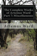 The Complete Works of Artemus Ward Part 7: Miscellaneous