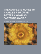 The Complete Works of Charles F. Browne, Better Known as Artemus Ward