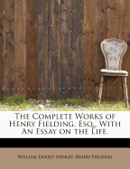 The Complete Works of Henry Fielding, Esq., with an Essay on the Life,