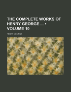 The Complete Works of Henry George; Volume 10