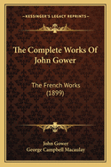 The Complete Works of John Gower: The French Works (1899)
