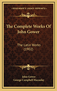The Complete Works of John Gower: The Latin Works (1902)