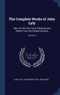 The Complete Works of John Lyly: Now for the First Time Collected and Edited From the Earliest Quartos; Volume 3