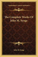 The Complete Works Of John M. Synge