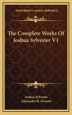 The Complete Works Of Joshua Sylvester V1 - Sylvester, Joshua, and Grosart, Alexander B (Editor)