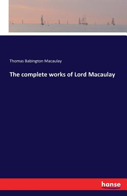 The complete works of Lord Macaulay - Macaulay, Thomas Babington