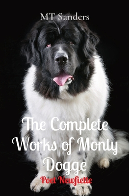 The Complete Works of Monty Dogge: Poet Newfiette - Sanders, Mt