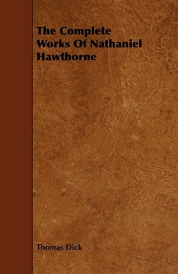 The Complete Works Of Nathaniel Hawthorne - Dick, Thomas