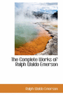 The Complete Works of Ralph Waldo Emerson