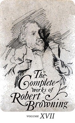 The Complete Works of Robert Browning Volume XVII: With Variant Readings and Annotations Volume 17 - Browning, Robert, and Dooley, Allan C (Editor), and Crowder, Ashby Bland (Editor)