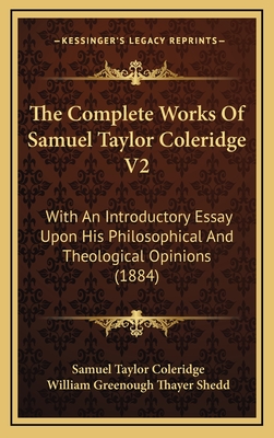 The Complete Works of Samuel Taylor Coleridge V2: With an Introductory Essay Upon His Philosophical and Theological Opinions (1884) - Coleridge, Samuel Taylor, and Shedd, William Greenough Thayer (Editor)