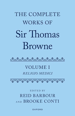 The Complete Works of Sir Thomas Browne: Volume 1: Religio Medici - Barbour, Reid (Editor), and Conti, Brooke (Editor)