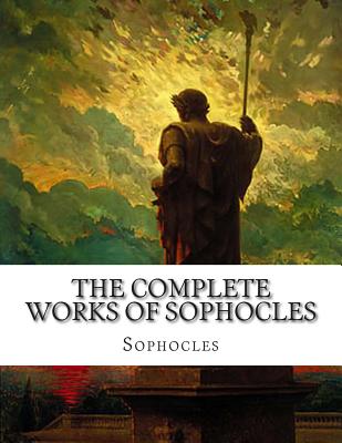 The Complete Works of Sophocles - Jebb, Richard C (Translated by), and Sophocles