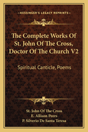 The Complete Works of St. John of the Cross, Doctor of the Church, V2: Spiritual Canticle, Poems
