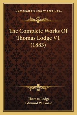 The Complete Works of Thomas Lodge V1 (1883) - Lodge, Thomas, Professor, and Gosse, Edmund W (Editor)