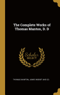 The Complete Works of Thomas Manton, D. D