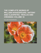 The Complete Works of William Shakespeare: Antony and Cleopatra. Troilus and Cressida