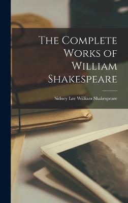 The Complete Works of William Shakespeare - Shakespeare, Sidney Lee William