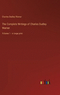 The Complete Writings of Charles Dudley Warner: Volume 1 - in large print