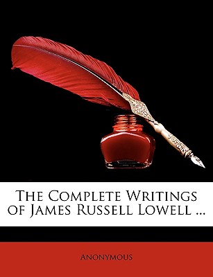 The Complete Writings of James Russell Lowell - Anonymous