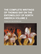 The Complete Writings of Thomas Say on the Entomology of North America Volume 2