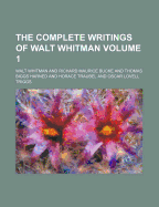 The Complete Writings of Walt Whitman Volume 1