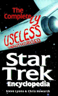 The Completely Useless Star Trek Encyclopedia - Howarth, Chris, and Lyons, Steve