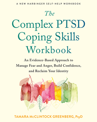 The Complex Ptsd Coping Skills Workbook: An Evidence-Based Approach to Manage Fear and Anger, Build Confidence, and Reclaim Your Identity - McClintock Greenberg, Tamara, PsyD
