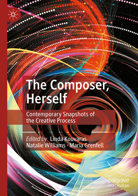 The Composer, Herself: Contemporary Snapshots of the Creative Process - Kouvaras, Linda (Editor), and Williams, Natalie (Editor), and Grenfell, Maria (Editor)