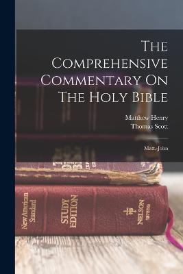 The Comprehensive Commentary On The Holy Bible: Matt.-john - Henry, Matthew, and Scott, Thomas