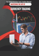 The Comprehensive Forex Trading Manual: Master the Art of Currency Trading