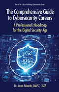 The Comprehensive Guide to Cybersecurity Careers: A Professional's Roadmap for the Digital Security Age