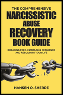 The comprehensive narcissistic abuse recovery book guide: Breaking free, embracing resilience and rebuilding your life