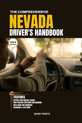 The Comprehensive Nevada Drivers HandBook: A Study and Practice Manual on Getting your Driver's License, Practice Test Questions and Answers, Insurance, Road Sign and Markings, Safe Driving Tips... - Prints, Mark