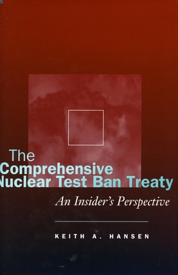 The Comprehensive Nuclear Test Ban Treaty: An Insider's Perspective - Hansen, Keith A