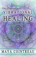 The Comprehensive Vibrational Healing Guide: Life Energy Healing Modalities, Flower Essences, Crystal Elixirs, Homeopathy and the Human Biofield