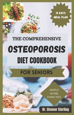 The Comprehesive Osteoporosis Diet Cookbook: Delicious Recipes for Stronger Bones and a Healthier You - Sterling, Eleanor
