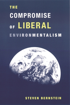The Compromise of Liberal Environmentalism - Bernstein, Steven