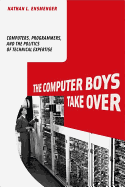 The Computer Boys Take Over: Computers, Programmers, and the Politics of Technical Expertise