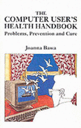 The Computer User's Health Handbook: Problems, Prevention and Care - Bawa, Joanna
