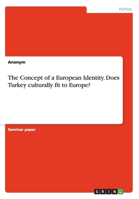 The Concept of a European Identity. Does Turkey culturally fit to Europe? - Anonym