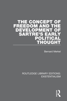 The Concept of Freedom and the Development of Sartre's Early Political Thought - Merkel, Bernard