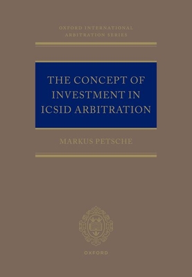 The Concept of Investment in ICSID Arbitration - Petsche, Markus