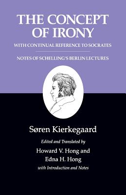 The Concept of Irony, with Continual Reference to Socrates/Notes of Schelling's Berlin Lectures - Kierkegaard, Sren, and Hong, Howard V (Translated by), and Hong, Edna H (Translated by)