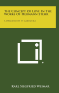 The Concept of Love in the Works of Hermann Stehr: A Dissertation in Germanics