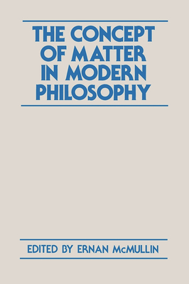 The Concept of Matter in Modern Philosophy - McMullin, Ernan (Editor)