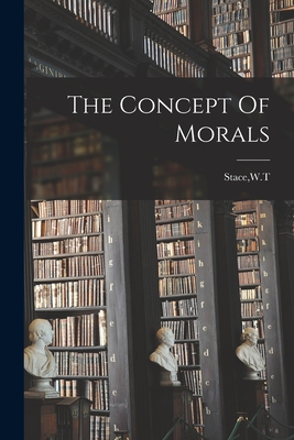 The Concept Of Morals - Stace, W T (Creator)