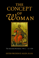 The Concept of Woman, Volume 1: The Aristotelian Revolution, 750 B.C. - A. D. 1250 Volume 1