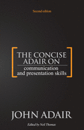 The Concise Adair on Communication and Presentation Skills